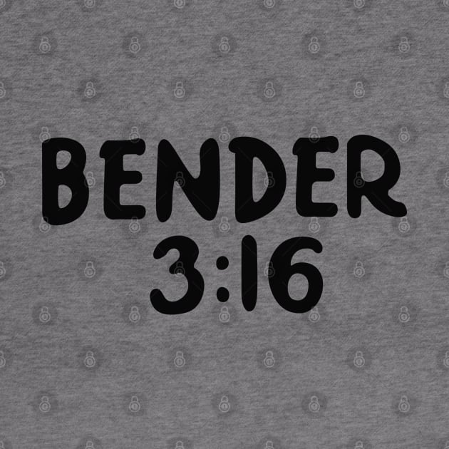 Bender 3:16 by saintpetty